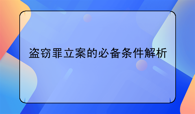 盗窃罪立案的必备条件解析