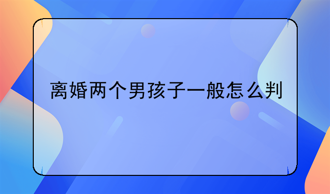 离婚两个男孩子一般怎么判