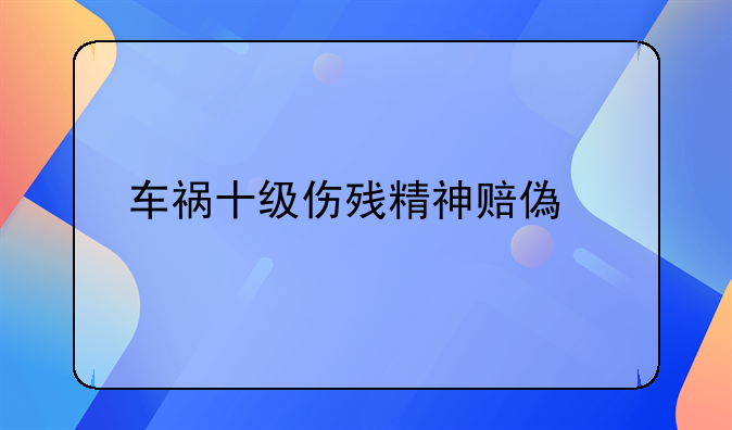 车祸十级伤残精神赔偿标准
