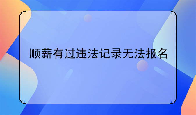 顺薪有过违法记录无法报名