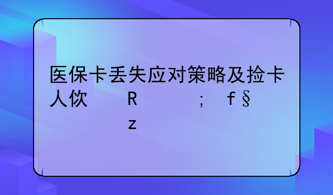 医保卡丢失应对策略及捡卡人使用风险解析