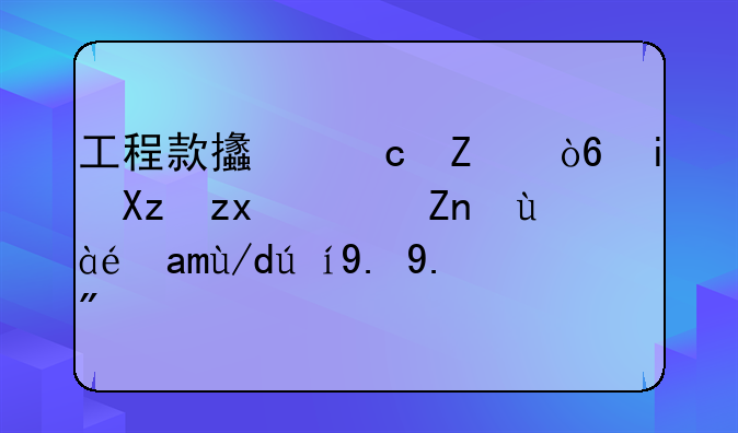 工程款支付方式有几种？麻烦具体说一下。