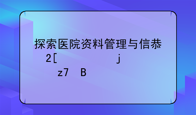 探索医院资料管理与信息化建设的深度融合