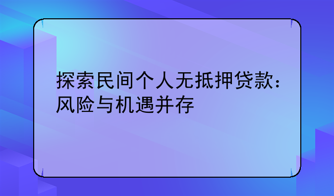 探索民间个人无抵押贷款：风险与机遇并存