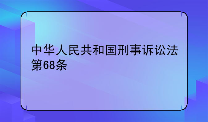 中华人民共和国刑事诉讼法第68条