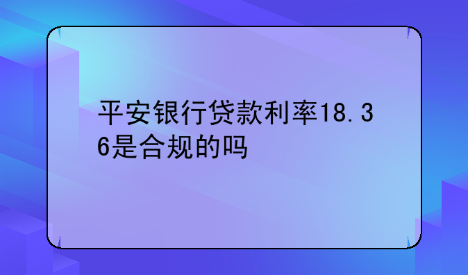平安银行贷款利率18.36是合规的吗
