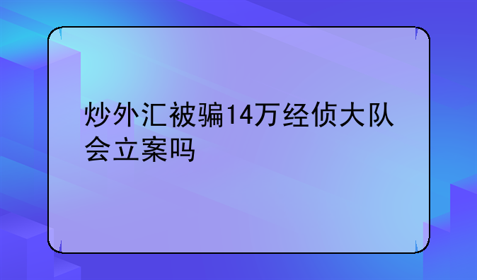 炒外汇被骗14万经侦大队会立案吗