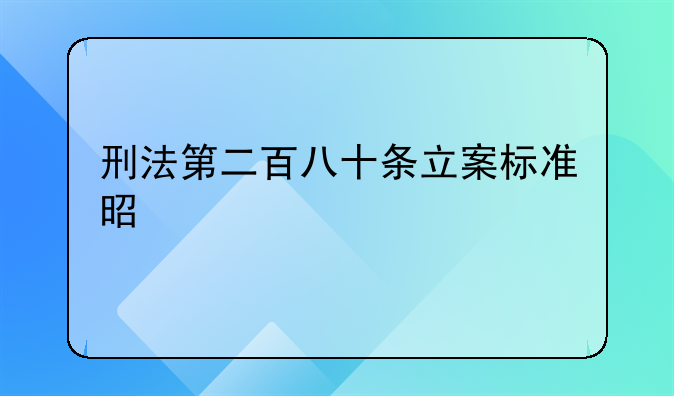 刑法第二百八十条立案标准是什么