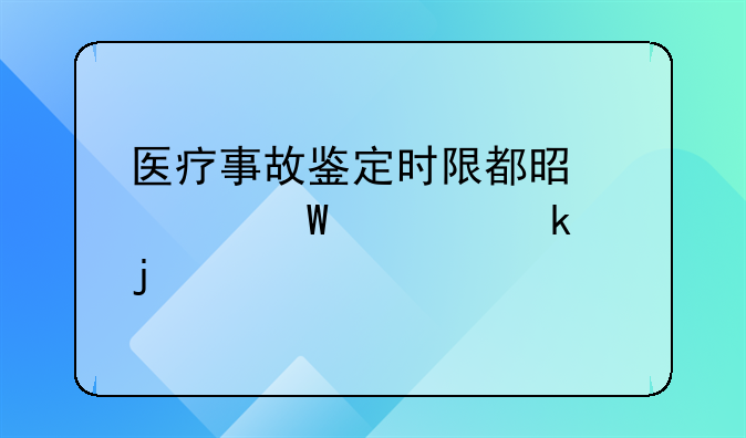医疗事故鉴定时限都是如何规定的