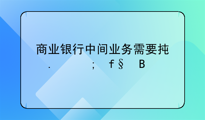 商业银行中间业务需要承担风险吗