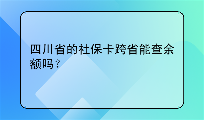 四川省的社保卡跨省能查余额吗？