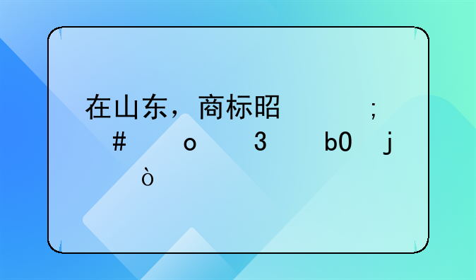 在山东，商标是怎么进行交易的？