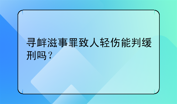 寻衅滋事罪致人轻伤能判缓刑吗？