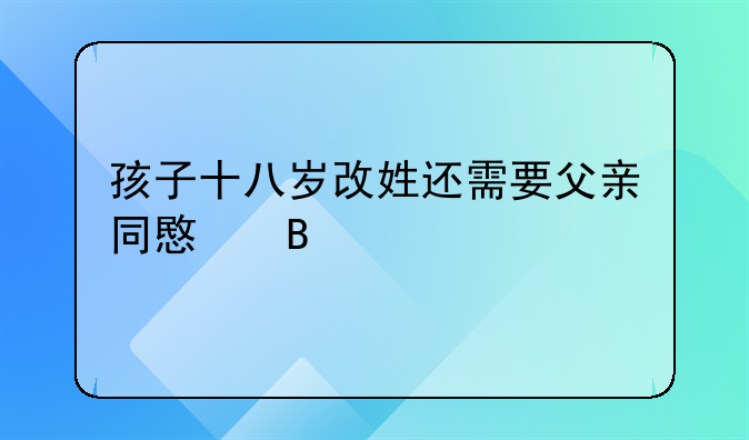 孩子十八岁改姓还需要父亲同意吗