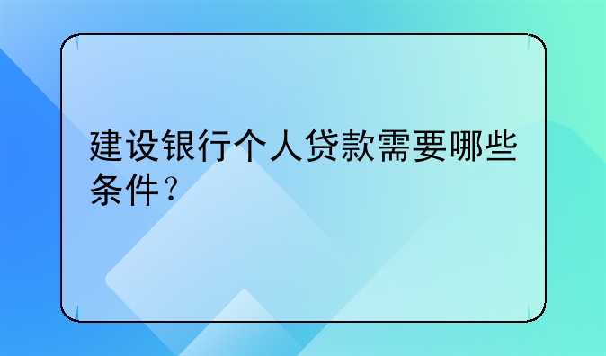 建设银行个人贷款需要哪些条件？