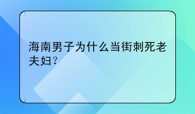 海南男子为什么当街刺死老夫妇？