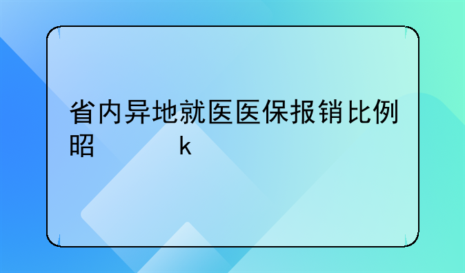 省内异地就医医保报销比例是多少