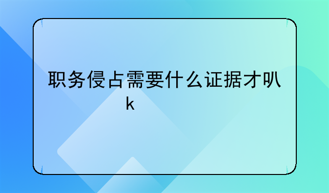 职务侵占需要什么证据才可以定罪