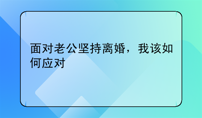 面对老公坚持离婚，我该如何应对