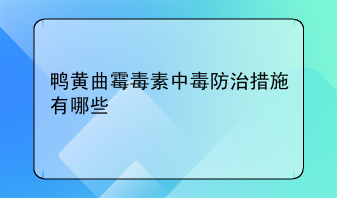 鸭黄曲霉毒素中毒防治措施有哪些
