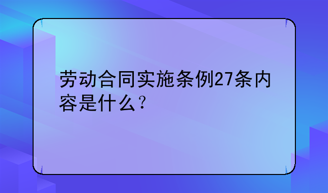 劳动合同实施条例27条内容是什么？