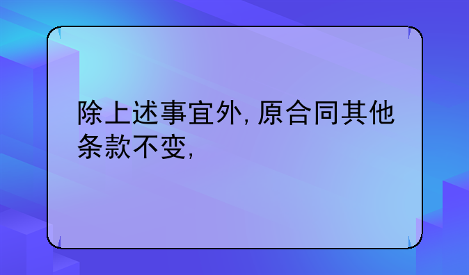 除上述事宜外,原合同其他条款不变,