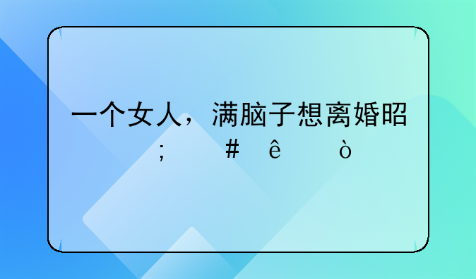 一个女人，满脑子想离婚是怎么了？