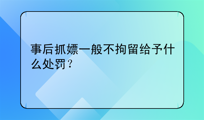 事后抓嫖一般不拘留给予什么处罚？