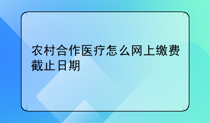 农村合作医疗怎么网上缴费截止日期
