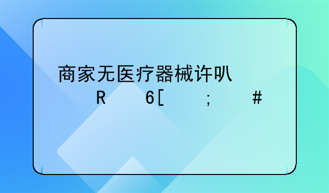 商家无医疗器械许可证售卖怎么索赔