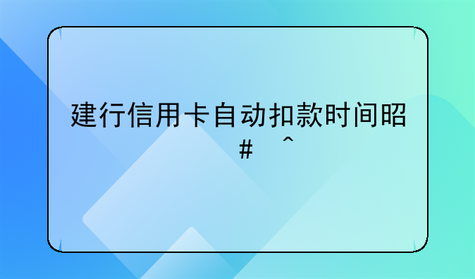 建行信用卡自动扣款时间是什么时候