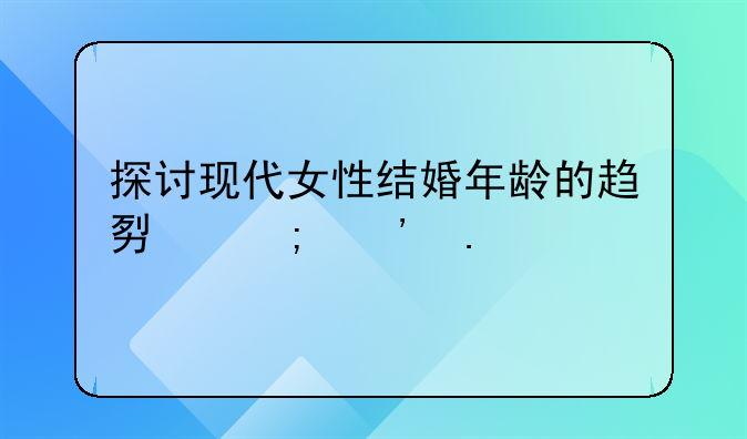 探讨现代女性结婚年龄的趋势与选择