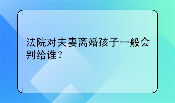 法院对夫妻离婚孩子一般会判给谁？