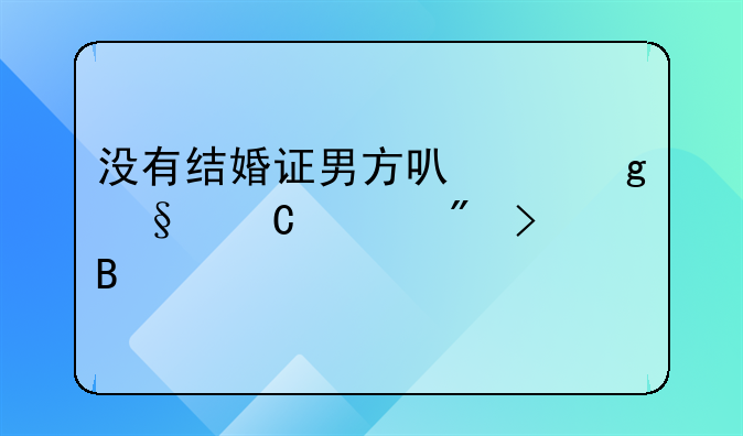没有结婚证男方可以给孩子上户口吗