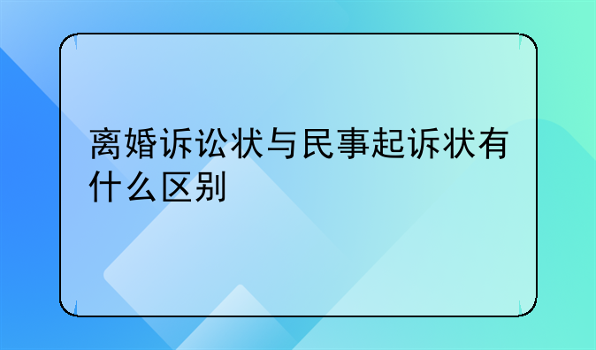 离婚诉讼状与民事起诉状有什么区别