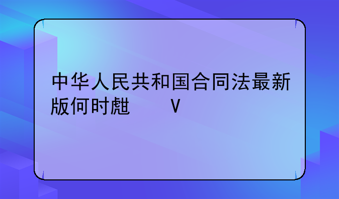 中华人民共和国合同法最新版何时生效