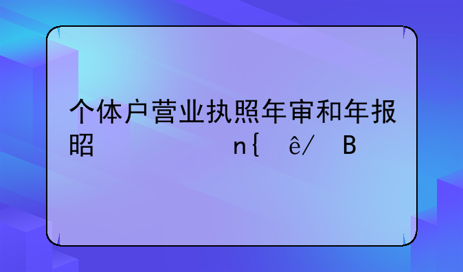 个体户营业执照年审和年报是一回事吗