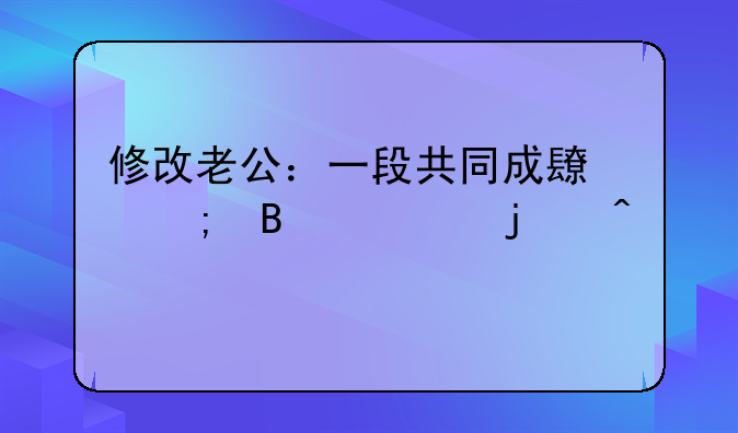 修改老公：一段共同成长与理解的旅程