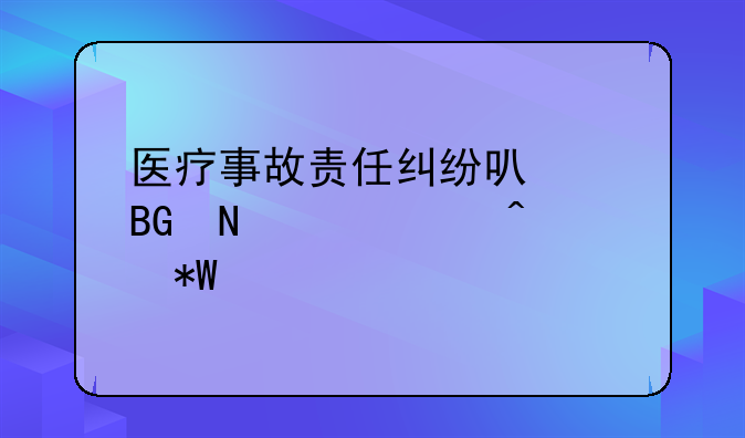 医疗事故责任纠纷可以向哪个部门投诉