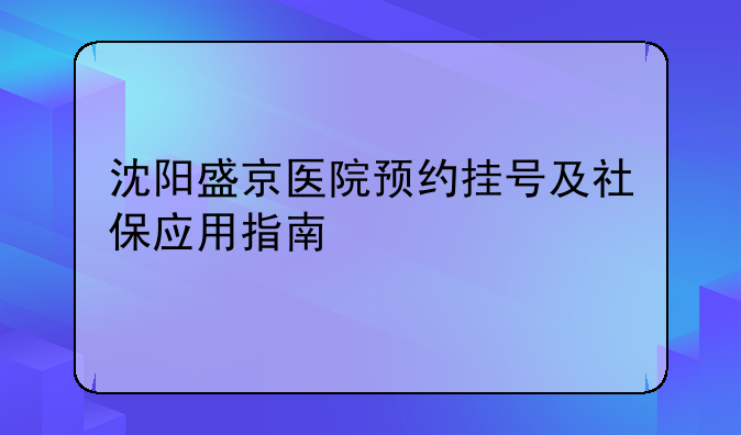 沈阳盛京医院预约挂号及社保应用指南