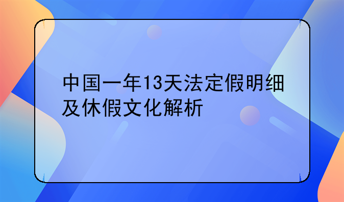 中国一年13天法定假明细及休假文化解析