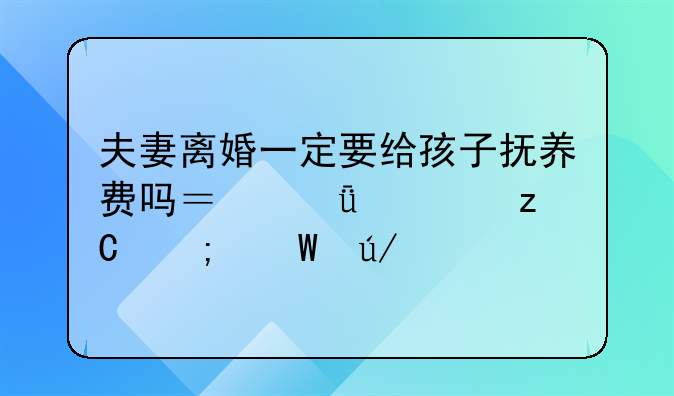 夫妻离婚一定要给孩子抚养费吗？深度解析与法律规定