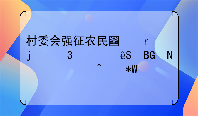 村委会强征农民土地的行为应向哪个部门投诉