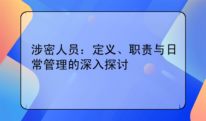 涉密人员：定义、职责与日常管理的深入探讨
