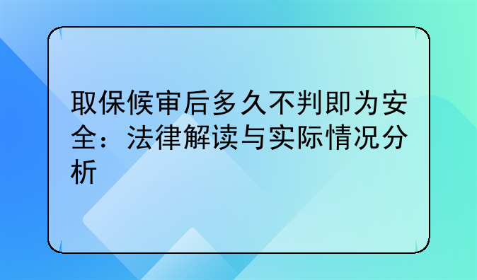 取保候审后多久不判即为安全：法律解读与实际情况分析
