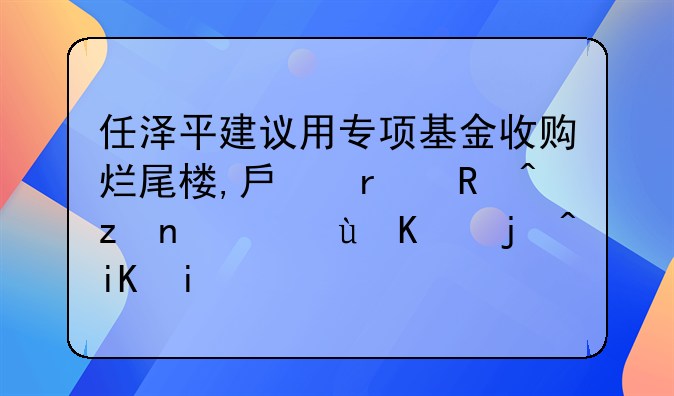 任泽平建议用专项基金收购烂尾楼,房地产政策需进一步放松?
