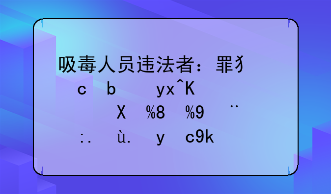 吸毒人员违法者：罪犯还是病人？——探讨身份界定的复杂性