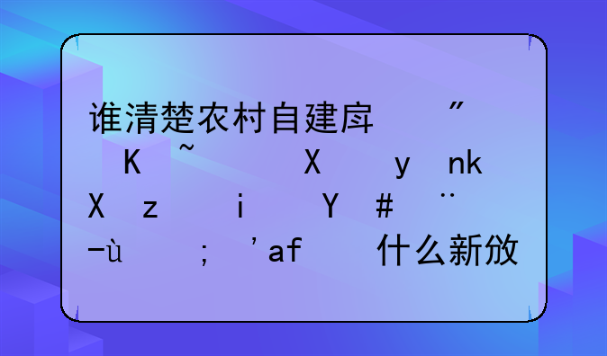 谁清楚农村自建房房产证办理流程是怎样的？有什么新政策？