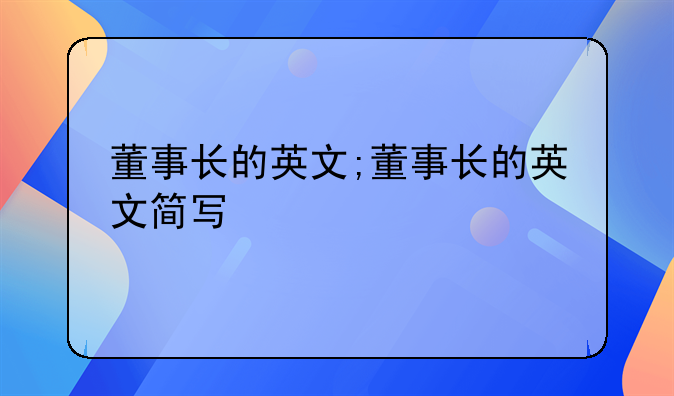 董事长的英文;董事长的英文简写