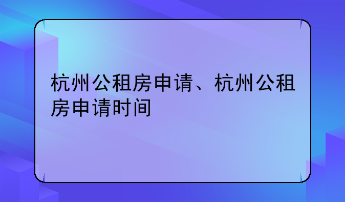 杭州公租房申请、杭州公租房申请时间